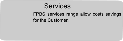 Services FPBS services range allow costs savings for the Customer.